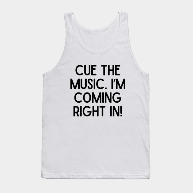 Cue the music. I'm coming right in! Tank Top by mksjr